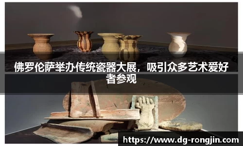 佛罗伦萨举办传统瓷器大展，吸引众多艺术爱好者参观
