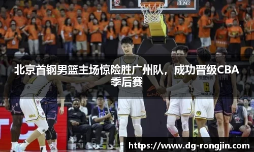 北京首钢男篮主场惊险胜广州队，成功晋级CBA季后赛