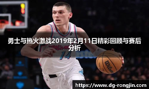 勇士与热火激战2019年2月11日精彩回顾与赛后分析